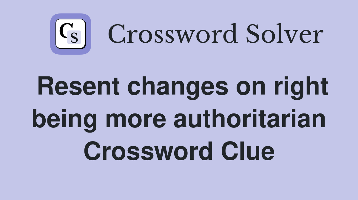 Resent changes on right being more authoritarian Crossword Clue