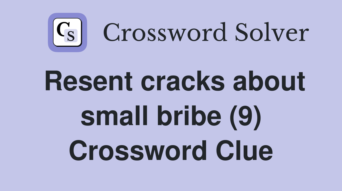 Resent cracks about small bribe (9) Crossword Clue
