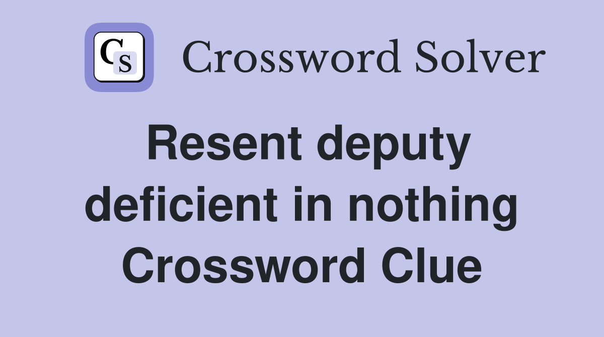Resent deputy deficient in nothing Crossword Clue