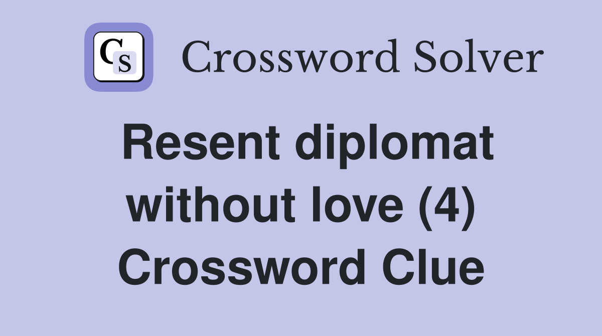 Resent diplomat without love (4) Crossword Clue