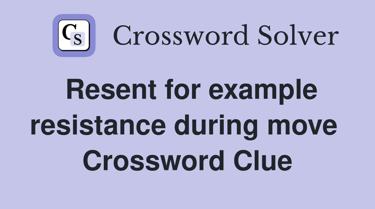 Resent for example resistance during move  Crossword Clue