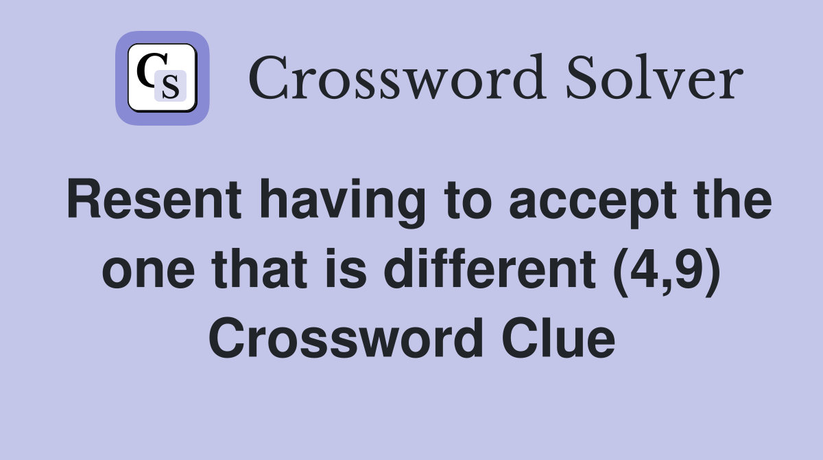 Resent having to accept the one that is different (4,9) Crossword Clue