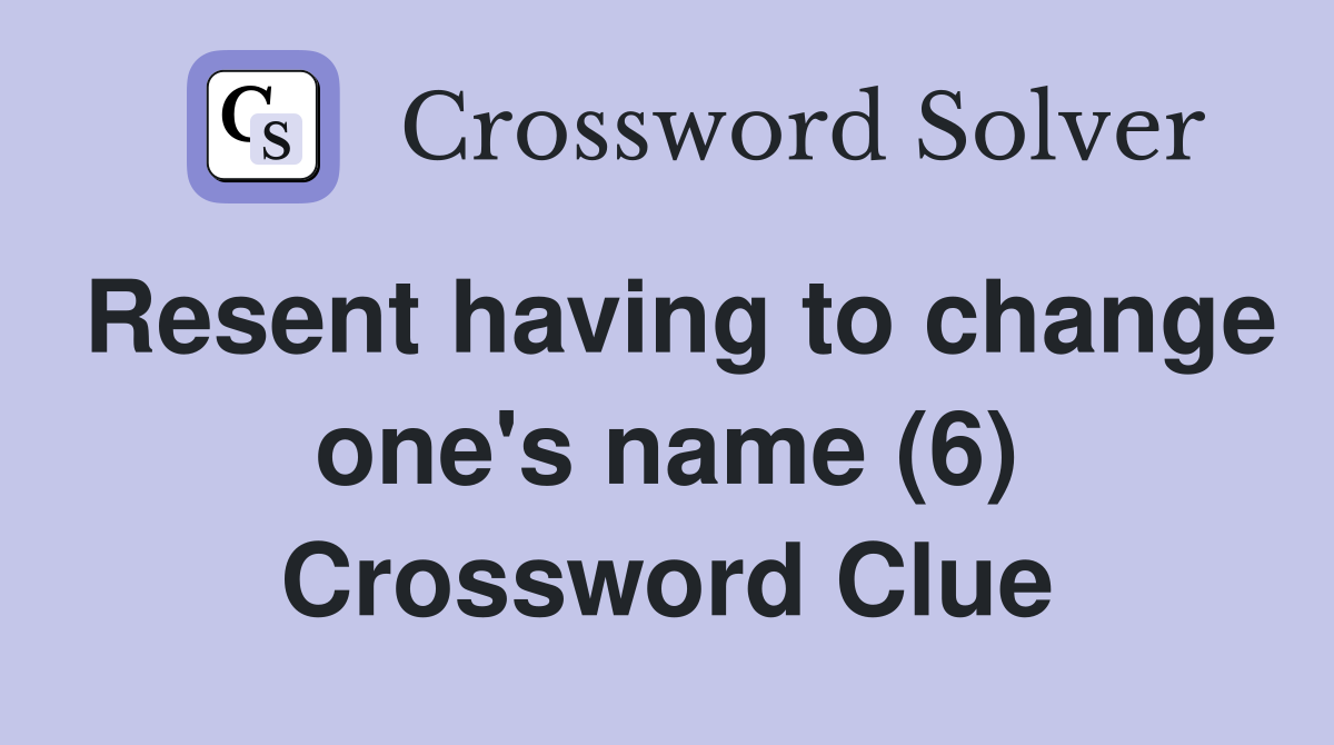 Resent having to change one's name (6) Crossword Clue