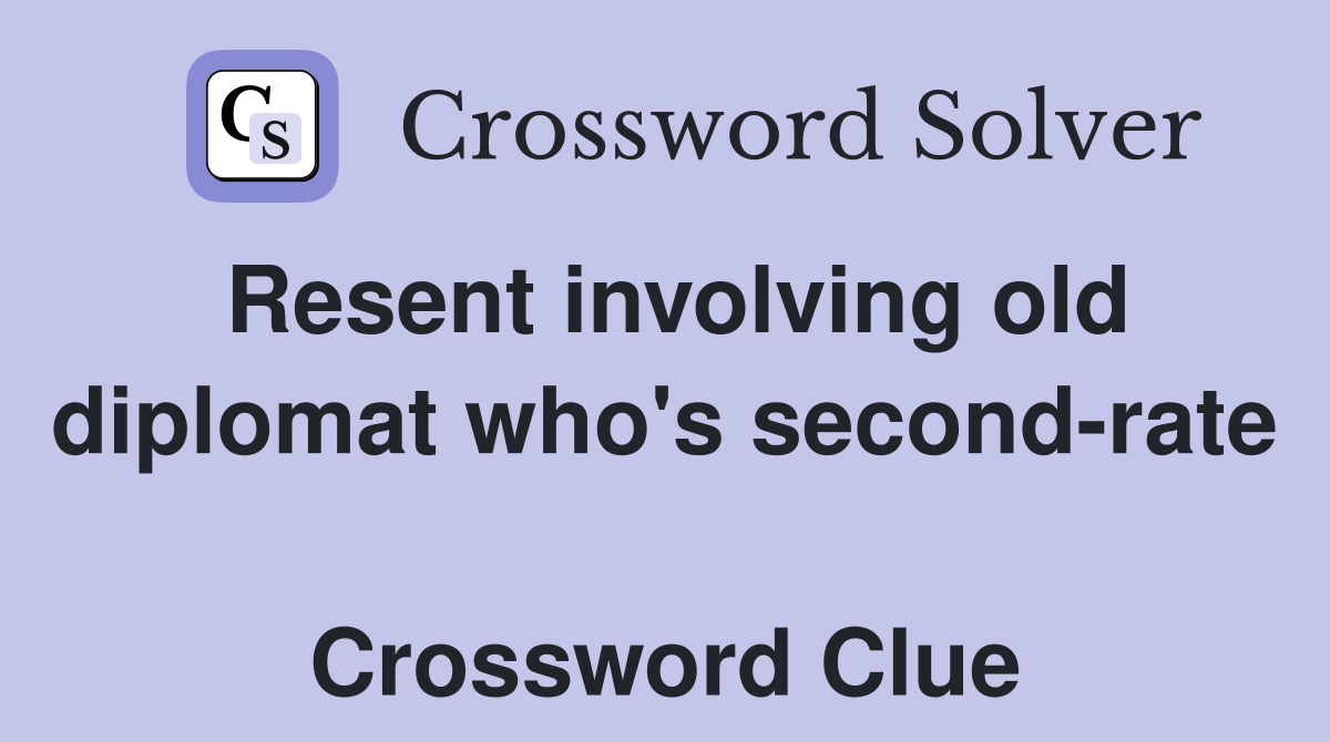 Resent involving old diplomat who's second-rate  Crossword Clue
