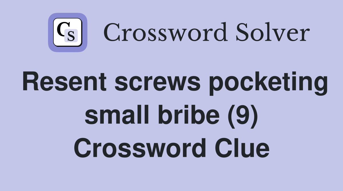 Resent screws pocketing small bribe (9) Crossword Clue