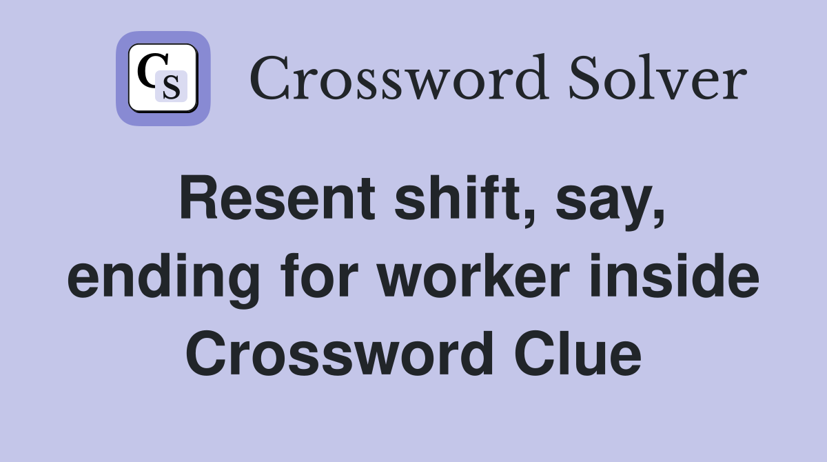 Resent shift, say, ending for worker inside Crossword Clue
