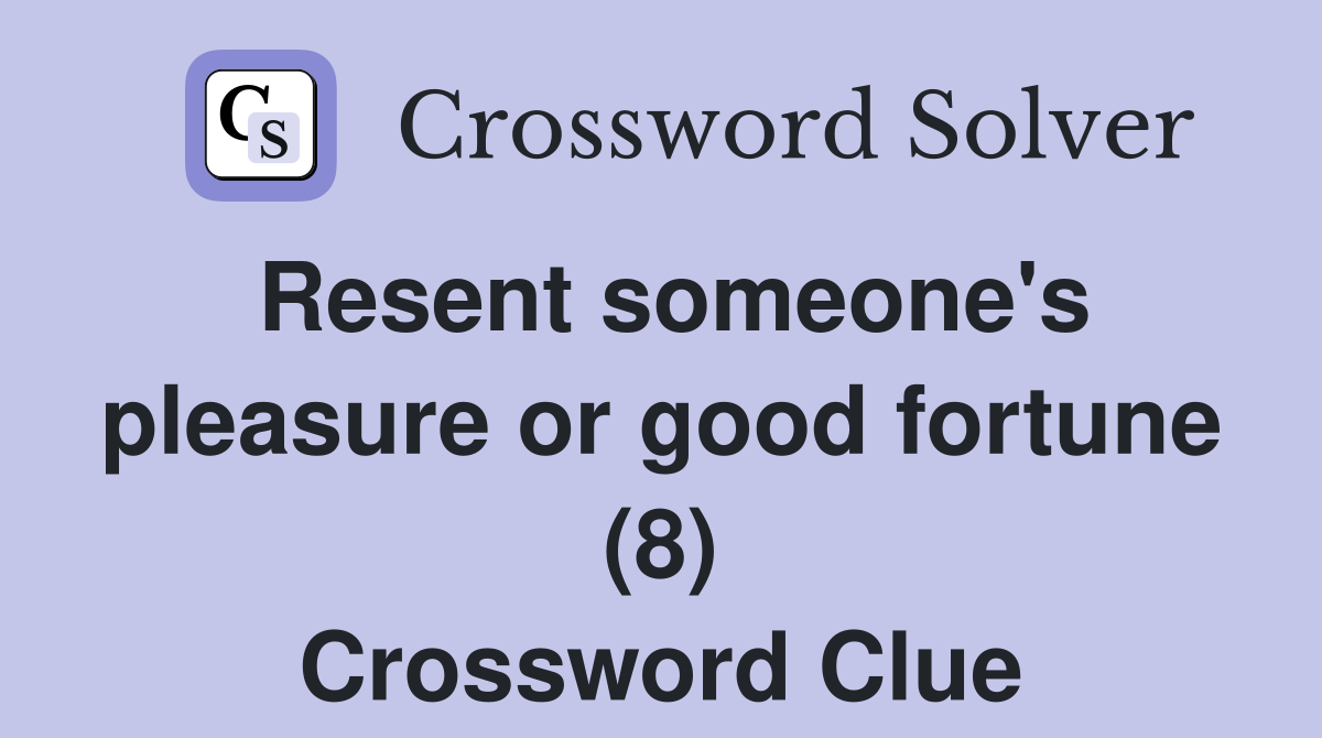 Resent someone's pleasure or good fortune (8) Crossword Clue