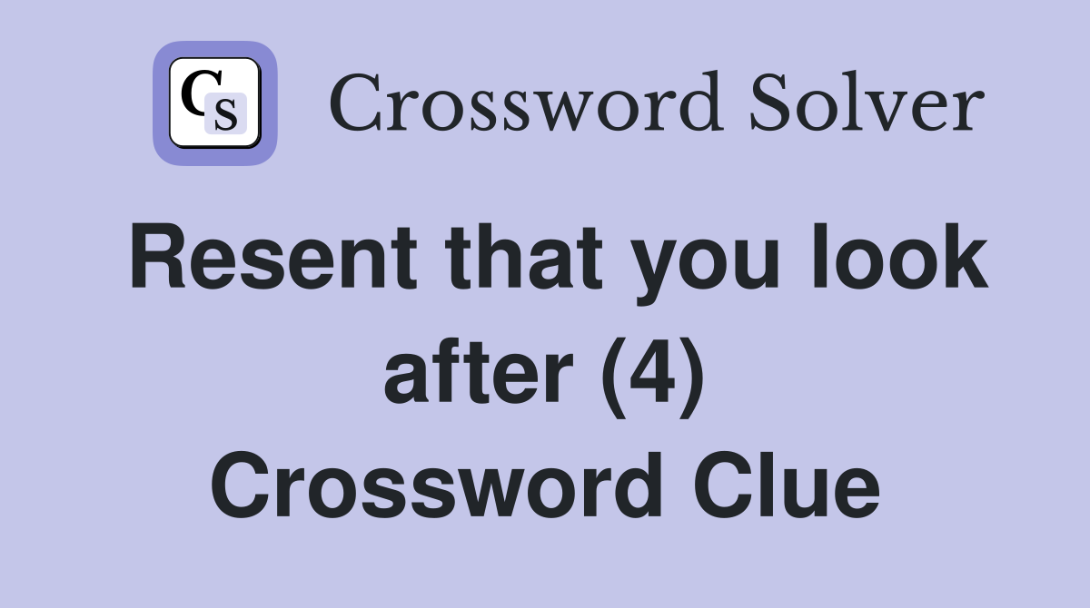 Resent that you look after (4) Crossword Clue