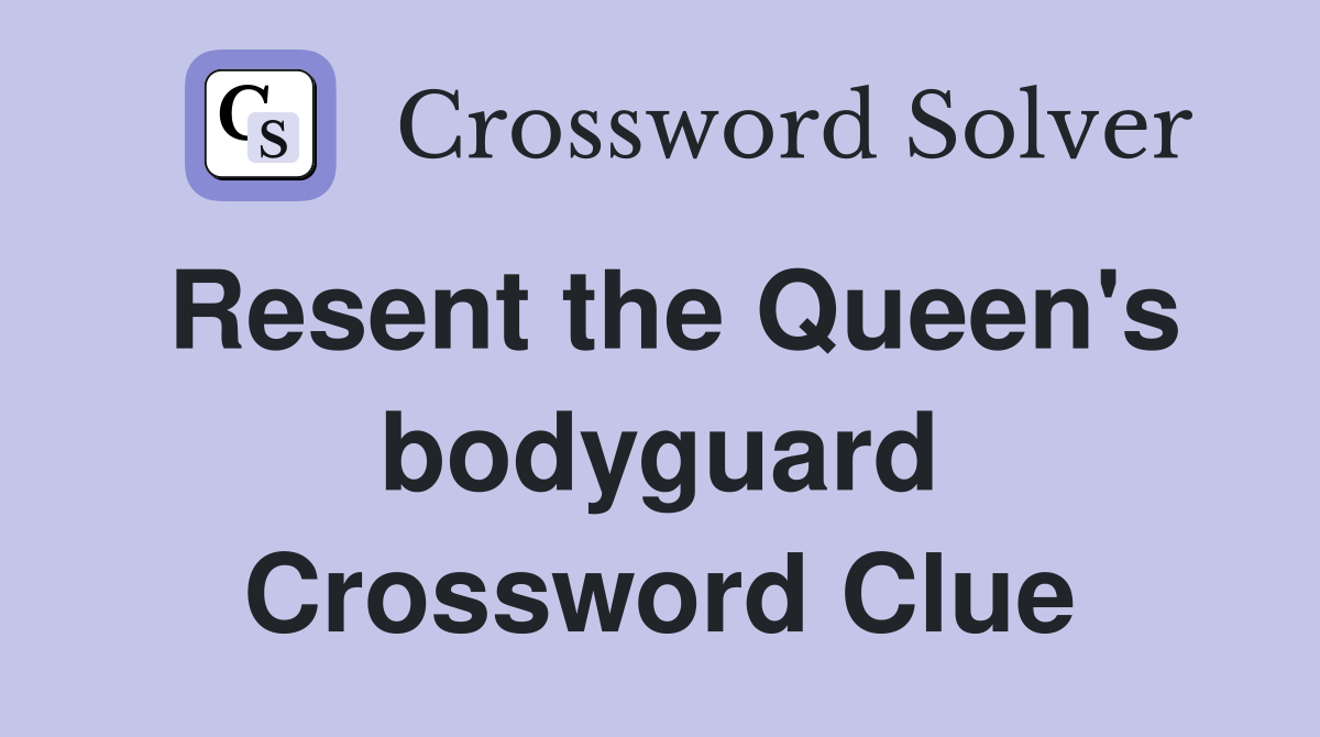 Resent the Queen's bodyguard Crossword Clue
