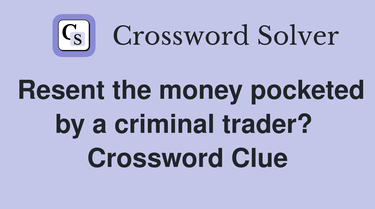 Resent the money pocketed by a criminal trader?  Crossword Clue