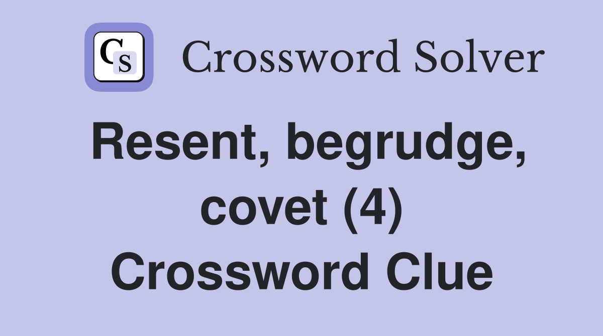 Resent, begrudge, covet (4) Crossword Clue
