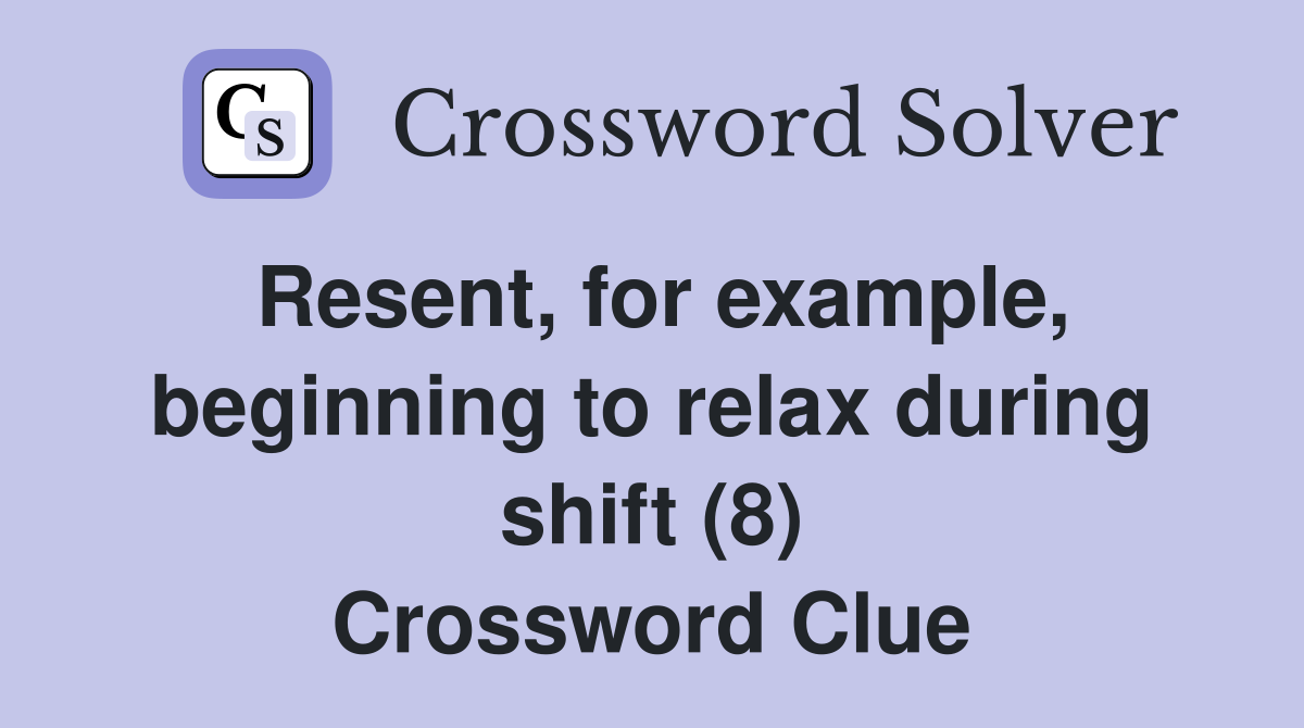 Resent, for example, beginning to relax during shift (8) Crossword Clue