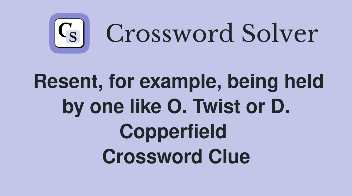 Resent, for example, being held by one like O. Twist or D. Copperfield  Crossword Clue