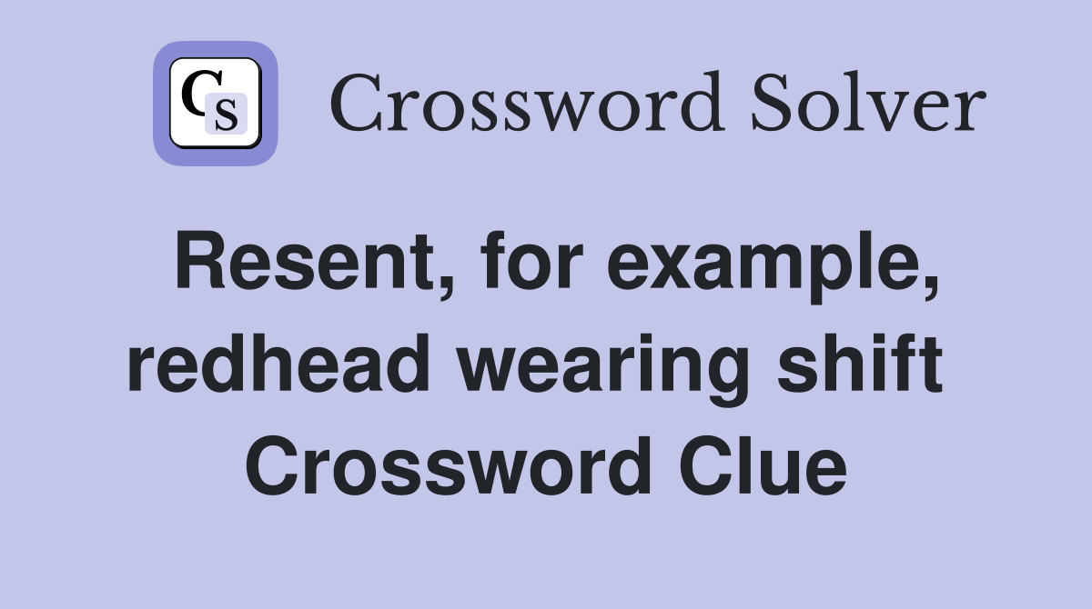 Resent, for example, redhead wearing shift  Crossword Clue