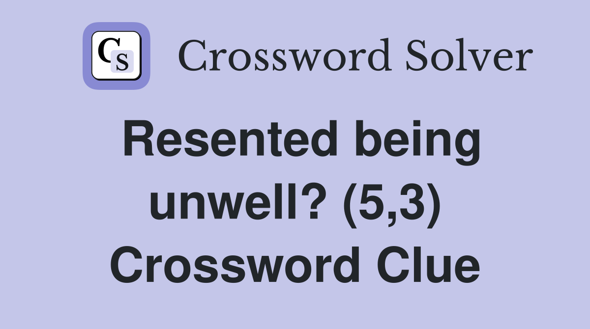 Resented being unwell? (5,3) Crossword Clue