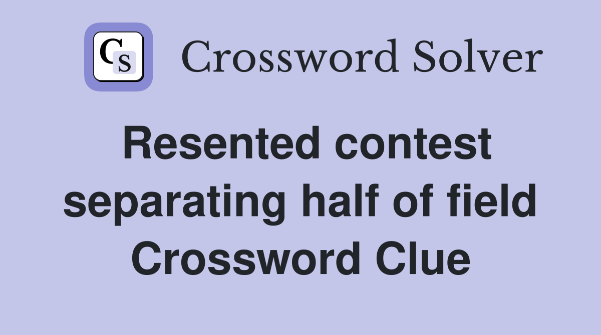 Resented contest separating half of field Crossword Clue