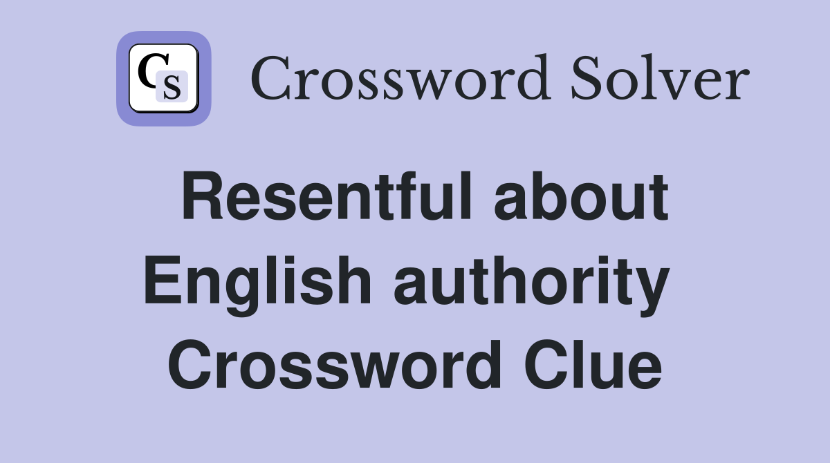 Resentful about English authority  Crossword Clue