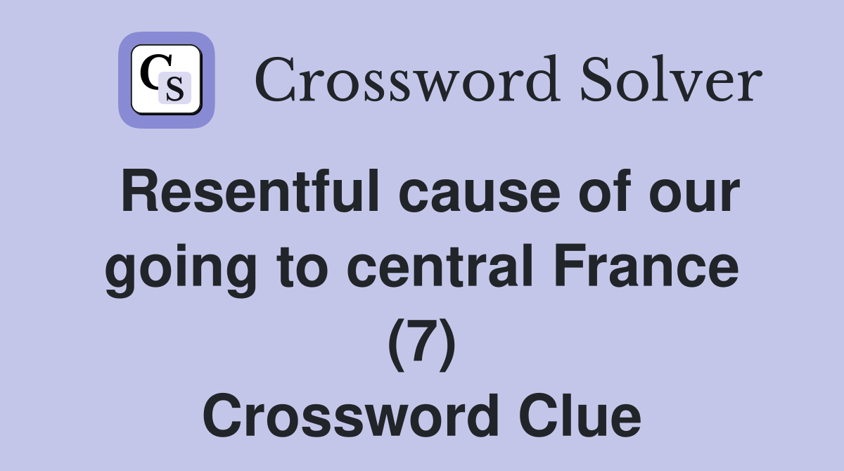Resentful cause of our going to central France (7) Crossword Clue