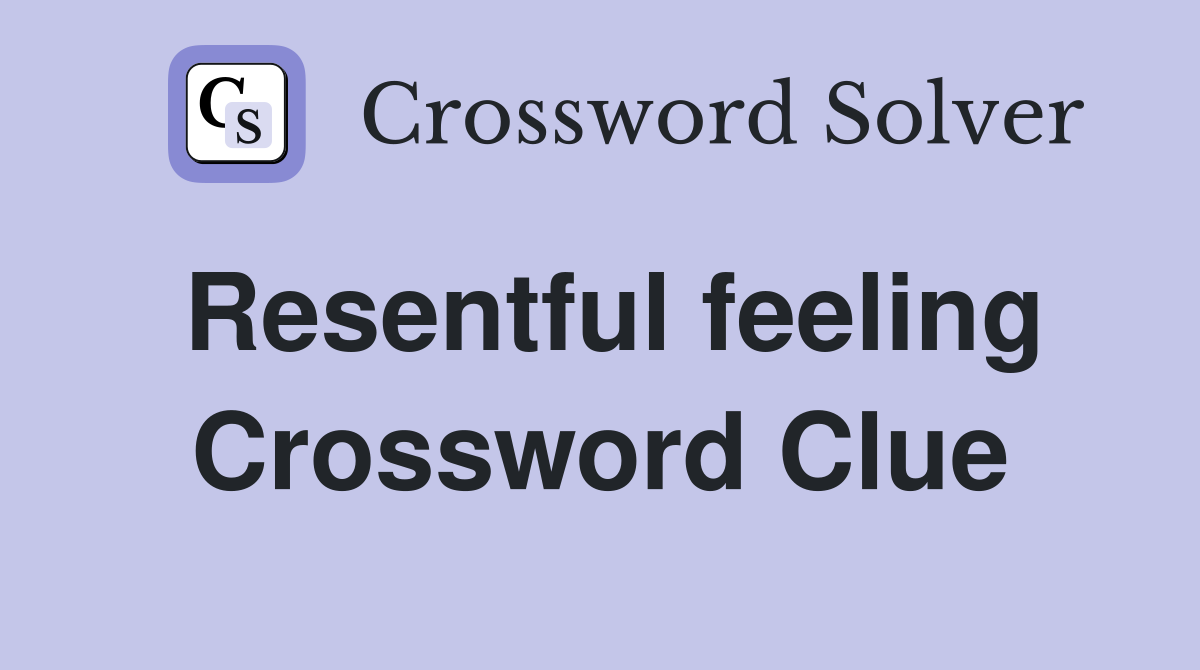 Resentful feeling Crossword Clue