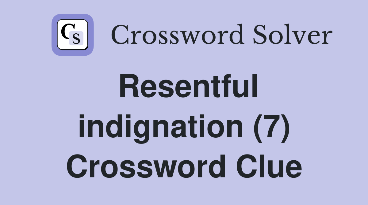Resentful indignation (7) Crossword Clue