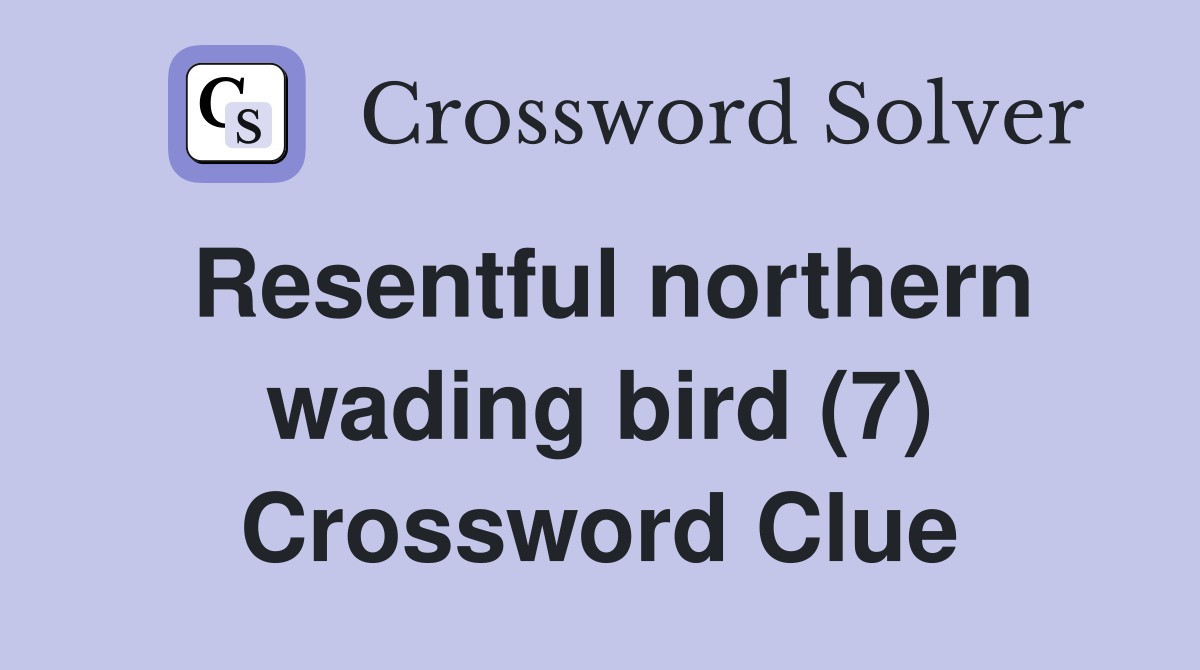 Resentful northern wading bird (7) Crossword Clue