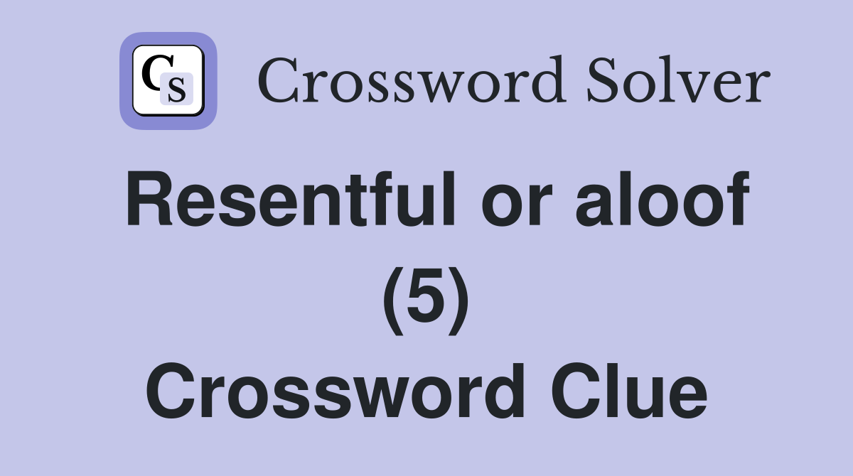 Resentful or aloof (5) Crossword Clue