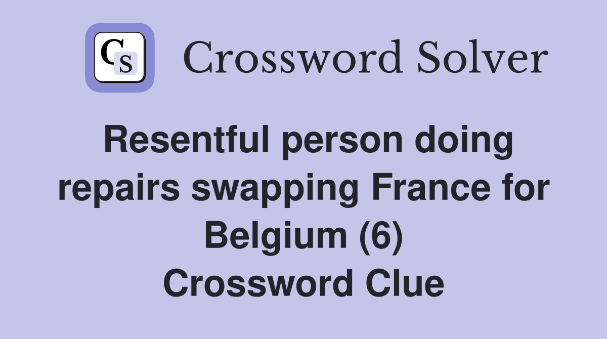Resentful person doing repairs swapping France for Belgium (6) Crossword Clue