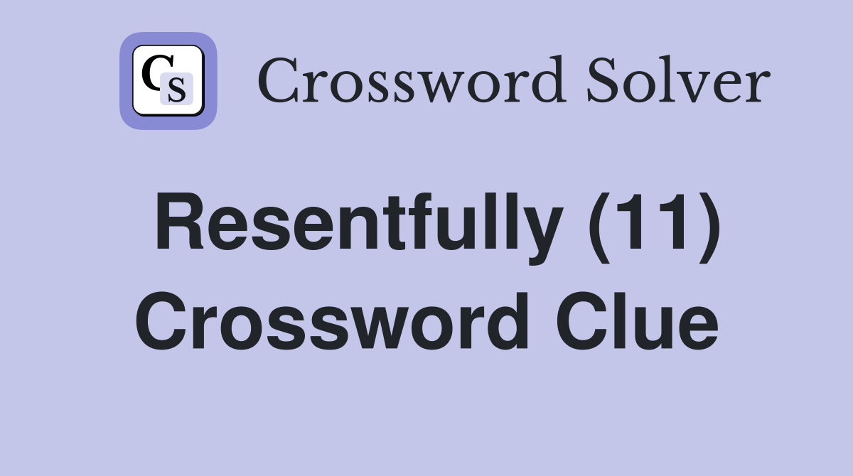 Resentfully (11) Crossword Clue