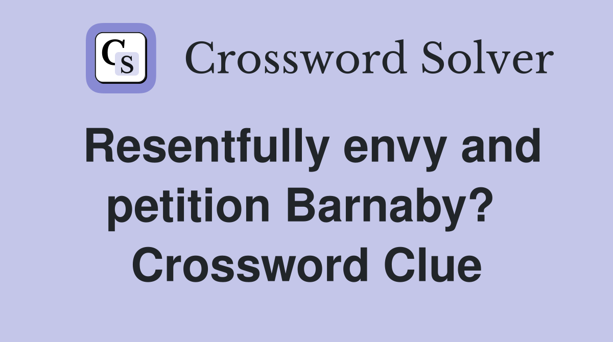 Resentfully envy and petition Barnaby?  Crossword Clue