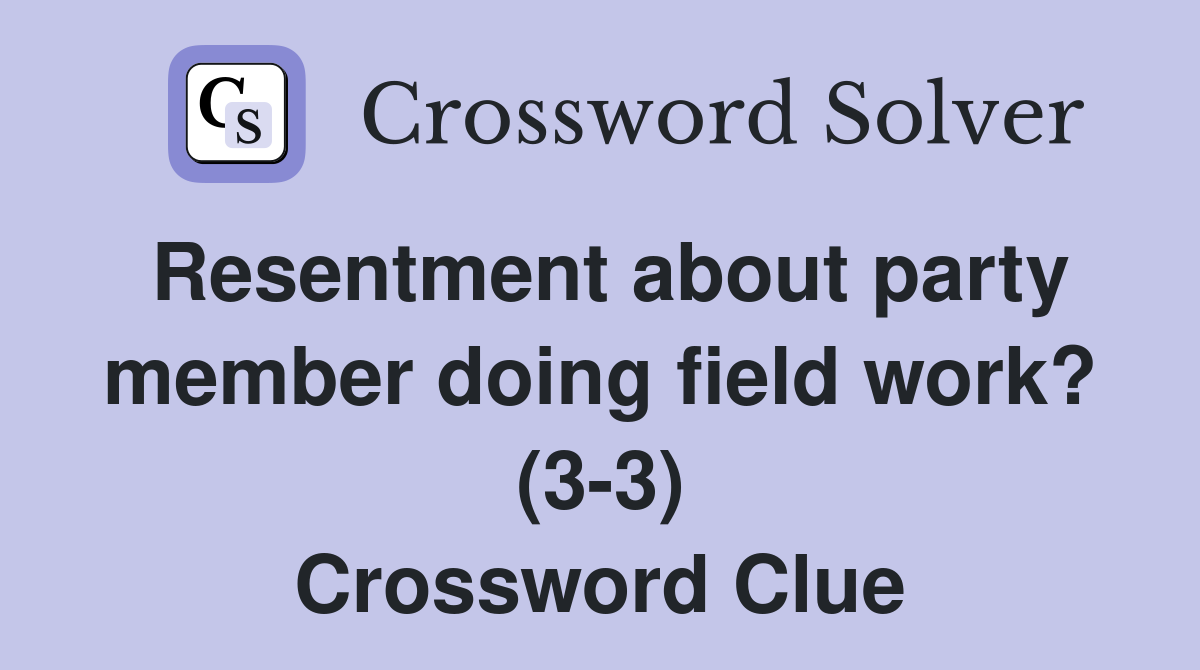 Resentment about party member doing field work? (3-3) Crossword Clue