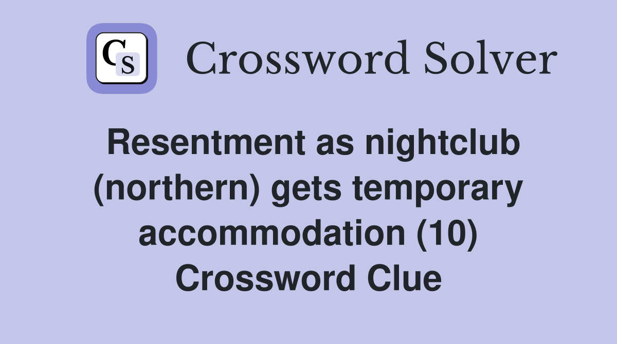 Resentment as nightclub (northern) gets temporary accommodation (10) Crossword Clue