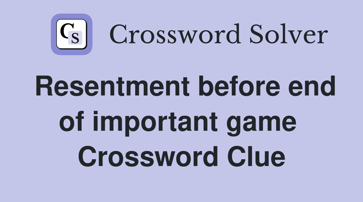 Resentment before end of important game  Crossword Clue
