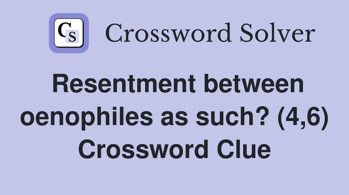 Resentment between oenophiles as such? (4,6) Crossword Clue
