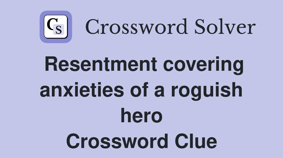 Resentment covering anxieties of a roguish hero Crossword Clue