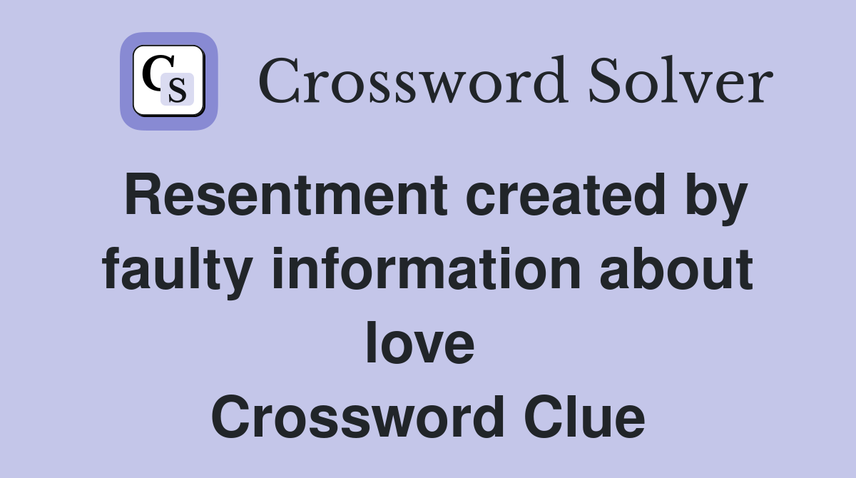 Resentment created by faulty information about love  Crossword Clue
