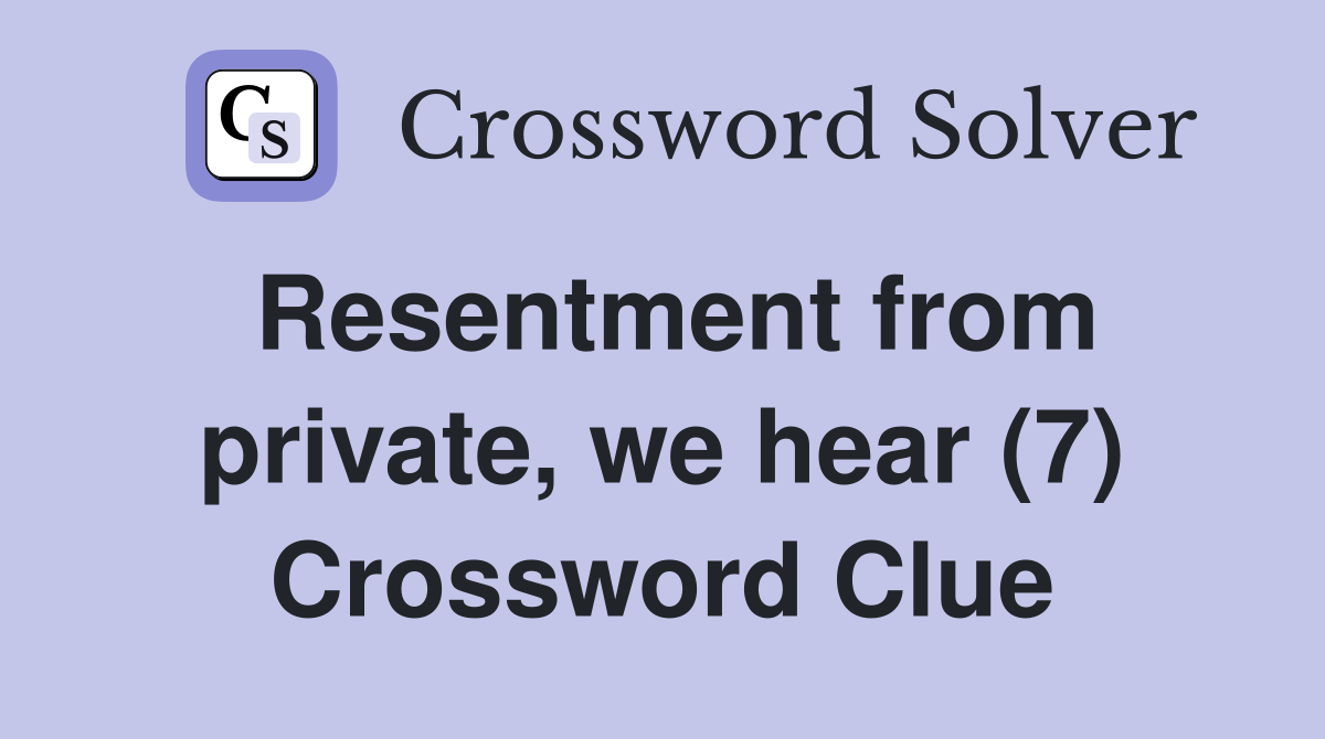 Resentment from private, we hear (7) Crossword Clue