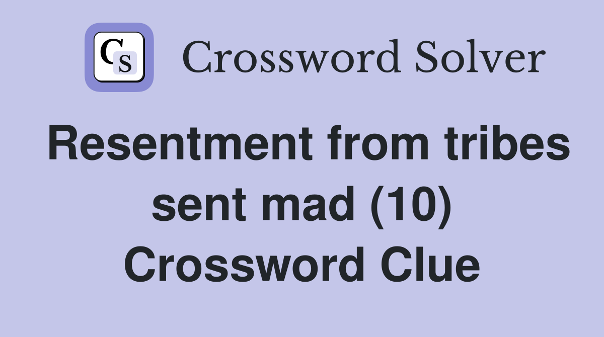 Resentment from tribes sent mad (10) Crossword Clue
