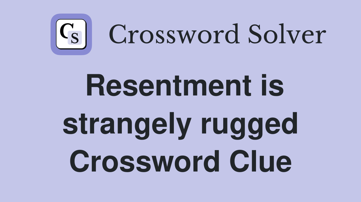 Resentment is strangely rugged Crossword Clue
