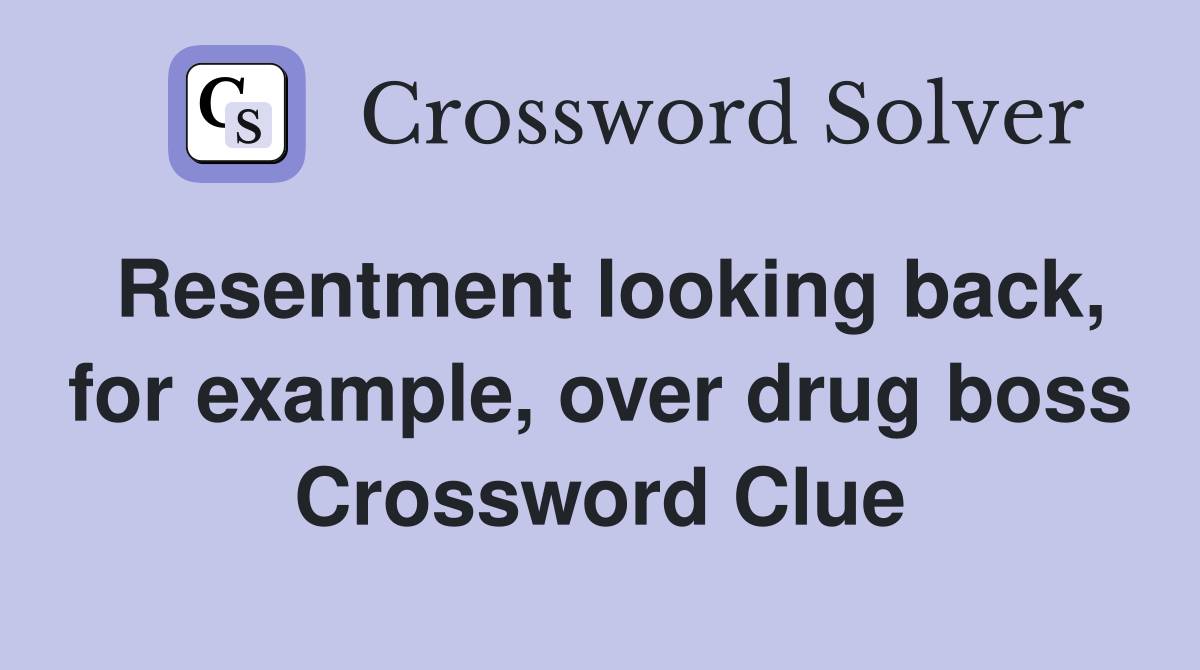 Resentment looking back, for example, over drug boss Crossword Clue