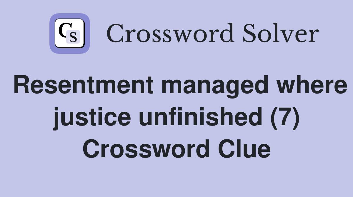 Resentment managed where justice unfinished (7) Crossword Clue
