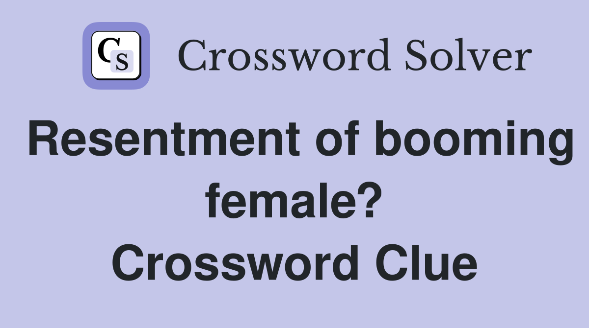 Resentment of booming female? Crossword Clue