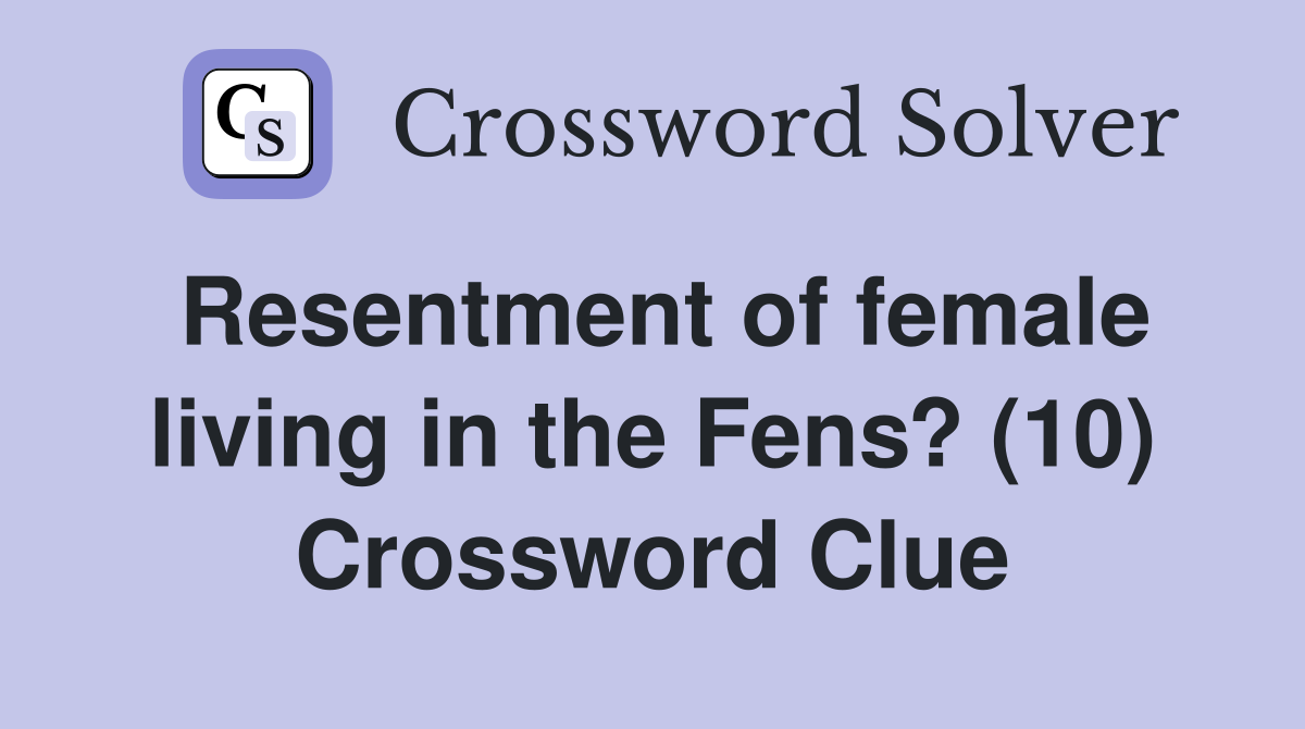 Resentment of female living in the Fens? (10) Crossword Clue