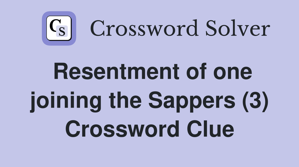 Resentment of one joining the Sappers (3) Crossword Clue