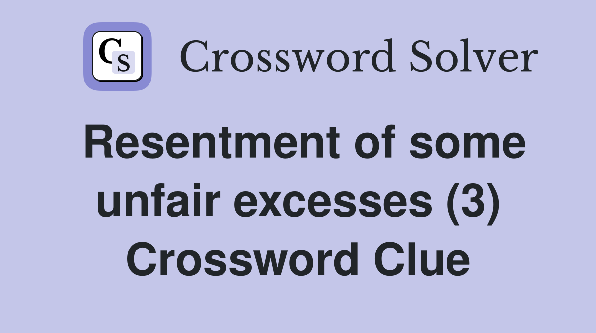 Resentment of some unfair excesses (3) Crossword Clue