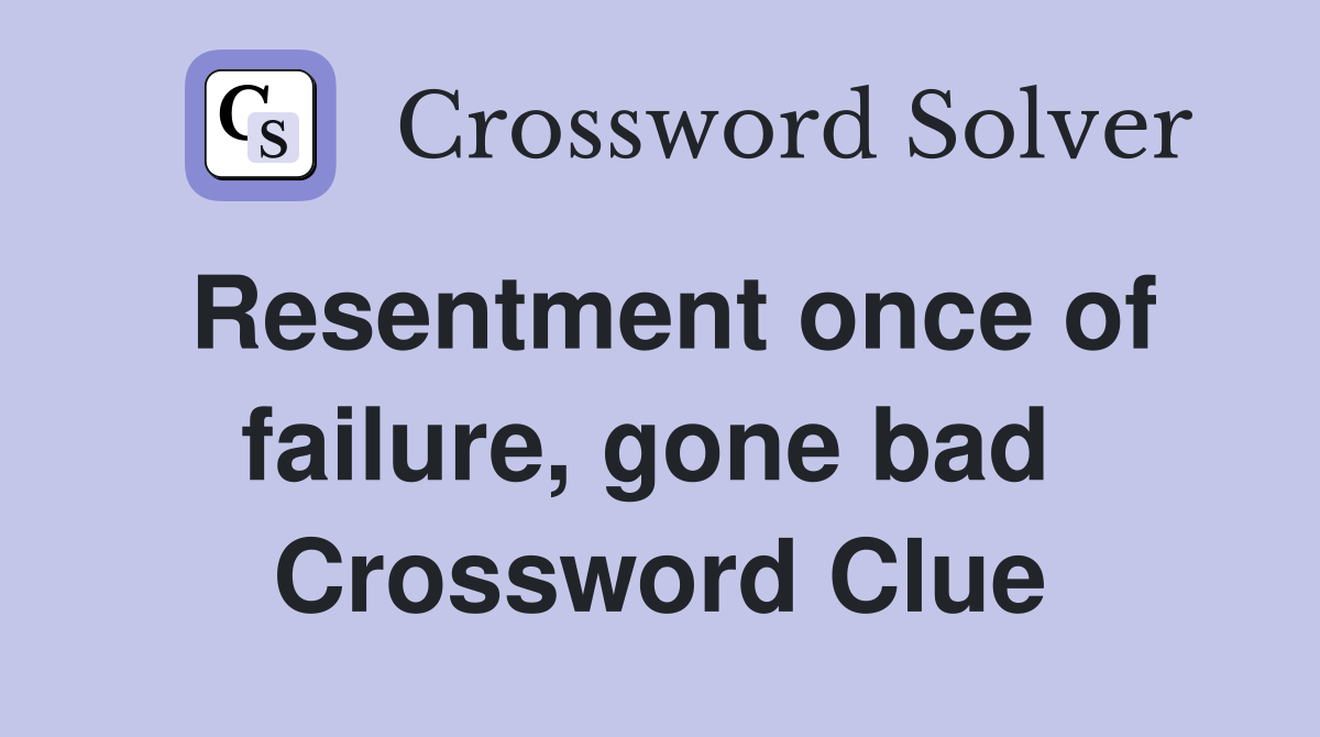 Resentment once of failure, gone bad  Crossword Clue