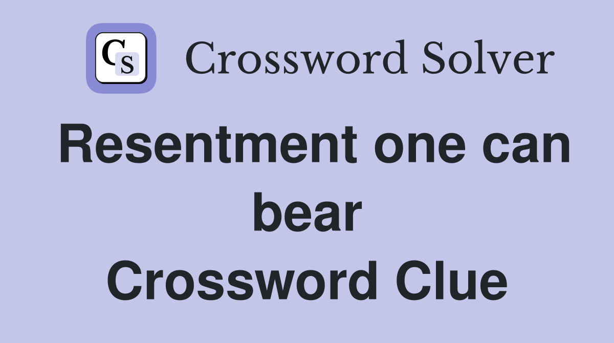 Resentment one can bear Crossword Clue