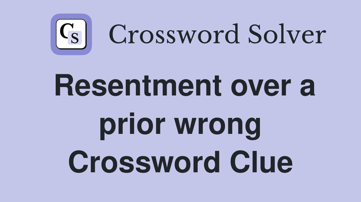 Resentment over a prior wrong Crossword Clue