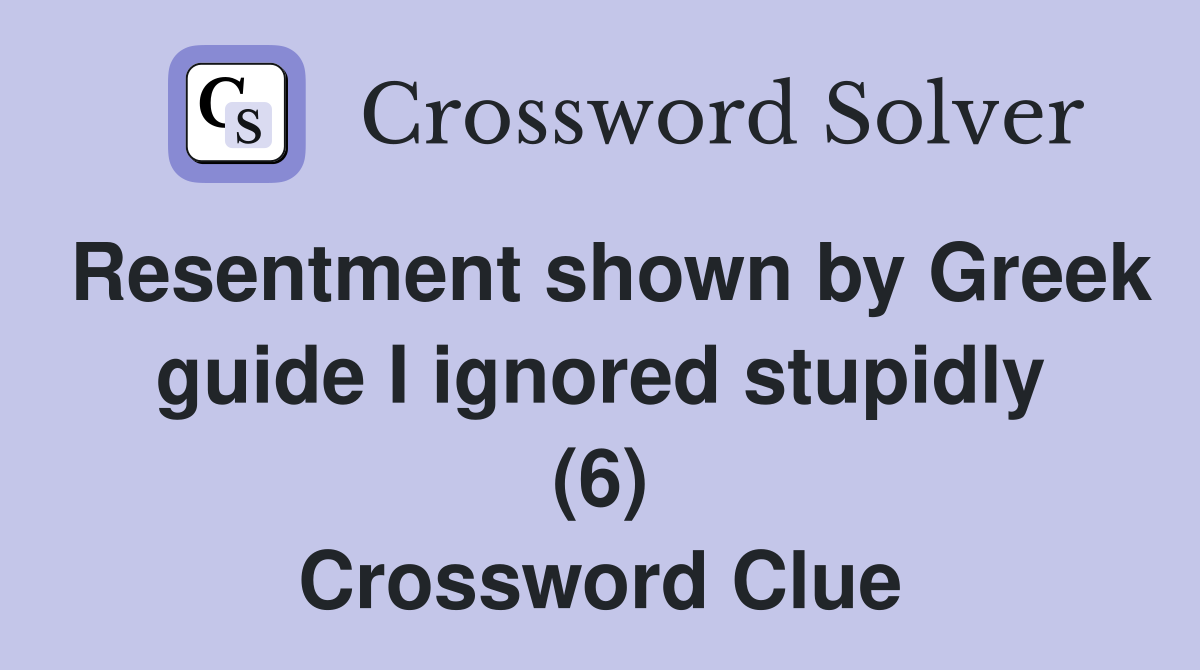 Resentment shown by Greek guide I ignored stupidly (6) Crossword Clue