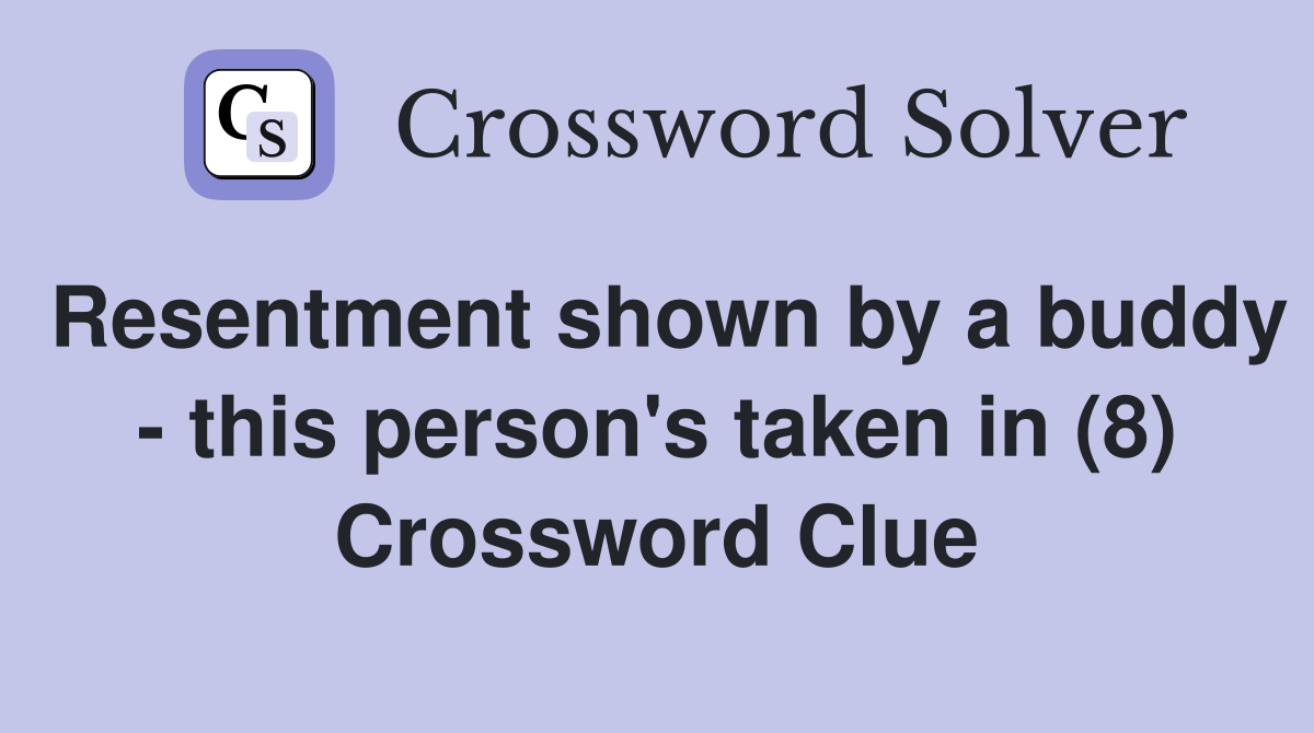 Resentment shown by a buddy - this person's taken in (8) Crossword Clue