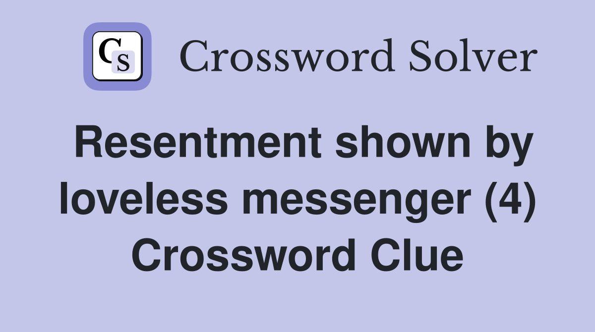Resentment shown by loveless messenger (4) Crossword Clue